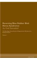 Reversing Blue Rubber Bleb Nevus Syndrome: As God Intended The Raw Vegan Plant-Based Detoxification & Regeneration Workbook for Healing Patients. Volume 1
