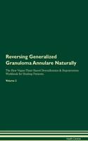 Reversing Generalized Granuloma Annulare Naturally The Raw Vegan Plant-Based Detoxification & Regeneration Workbook for Healing Patients. Volume 2