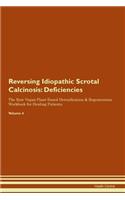Reversing Idiopathic Scrotal Calcinosis: Deficiencies The Raw Vegan Plant-Based Detoxification & Regeneration Workbook for Healing Patients. Volume 4
