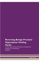 Reversing Benign Prostatic Hyperplasia: Healing Herbs The Raw Vegan Plant-Based Detoxification & Regeneration Workbook For Healing Patients Volume 8