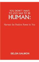 You Don't Have to Live Sad to be Human: Harvest the Positive Power in You(English)
