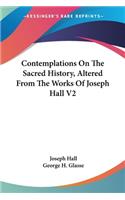 Contemplations On The Sacred History, Altered From The Works Of Joseph Hall V2