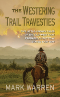 Westering Trail Travesties: Five Littleknown Tales of the Old West That Probably Ought to A' Stayed That Way