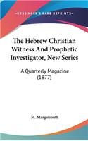 The Hebrew Christian Witness And Prophetic Investigator, New Series: A Quarterly Magazine (1877)