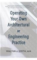 Operating Your Own Architectural or Engineering Practice: Concise Professional Advice