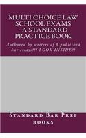 Multi Choice Law School Exams - A Standard Practice Book: Authored by Writers of 6 Published Bar Essays!!! Look Inside!!
