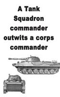 A Tank Squadron commander outwits a corps commander