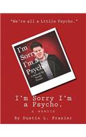 I'm Sorry I'm a Psycho.