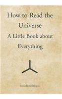 How to Read the Universe: A Little Book about Everything