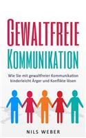 Gewaltfreie Kommunikation: Wie Sie mit gewaltfreier Kommunikation kinderleicht Ärger und Konflikte lösen