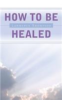 How To Be Healed: (English)