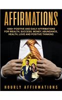 Affirmations: 1000+ Positive and Daily Affirmations for Wealth, Success, Money, Abundance, Health, Love and Positive Thinking