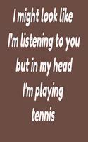 I might look like I'm listening to you but in my head I'm playing tennis: paperback journal notebook