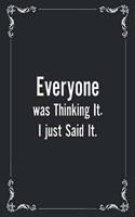 Everyone was Thinking It. I just Said It.: Blank Lined 120 Pages 6x9 Funny Notebook, Ruled Diary, Sarcastic Humor Journal, Appreciation Gift