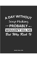 A Day Without Soap Making Probably Wouldn't Kill Me But Why Risk It Monthly Planner 2020