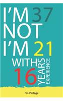 I am not 37 I'm 21 with 16 years experience: A great 37th birthday gift for men and for women: Blank Lined Notebook Journal Gag Gift