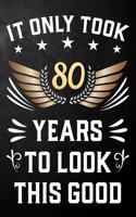 It Only Took 80 Years To Look This Good: 80th Birthday Journal / Notebook / Appreciation Gift / Unique Card Alternative For 80 Year Olds ( 6 x 9 - 120 Blank Lined Pages )