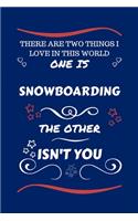 There Are Two Things I Love In This World One Is Snowboarding The Other Isn't You