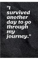 I survived another day to go through my journey: Notebook/Journal 6x9 100 pages funny Gift