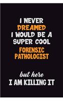 I Never Dreamed I would Be A Super Cool Forensic pathologist But Here I Am Killing It: 6x9 120 Pages Career Pride Motivational Quotes Blank Lined Job Notebook Journal