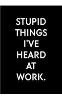 Stupid Things I've Heard At Work.: Funny Notebook Office Gifts For Coworkers (Dot Grid Journal & Weekly Planner)
