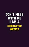 Don't Mess With Me, I Am A Character Artist: 6X9 Career Pride 120 pages Writing Notebooks