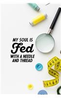 My Soul Is Fed With A Needle And Thread: funny notebook and journal Wide Ruled 6x9 120 Pages.