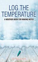 Log the Temperature: A Weather Book for Making Notes