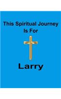 This Spiritual Journey Is For Larry: Your personal notebook to help with your spiritual journey