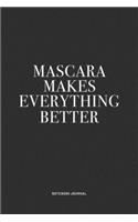 Mascara Makes Everything Better: A 6x9 Inch Journal Notebook Diary With A Bold Text Font Slogan On A Matte Cover and 120 Blank Lined Pages