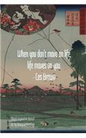 When you don't move on life, life moves on you. - Les Brown: Ukiyoe Inspirational Journal Art by Utagawa Hiroshige: Timeless Ukiyoe Journal/Notebook/Planner/Diary/Logbook/Writing book