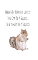 Always Be Yourself Unless You Can Be A Squirrel Then Always Be A Squirrel