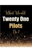 What Would Twenty One Pilots Do?: Large Notebook/Diary/Journal for Writing 100 Pages, Twenty One Pilots Gift for Fans