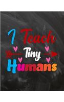 I Teach Tiny Humans: Teacher Planner Appreciation Notebook Or Journal