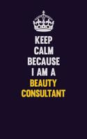 Keep Calm Because I Am A Beauty Consultant: Motivational and inspirational career blank lined gift notebook with matte finish