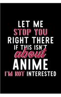 Let Me Stop You Right There If This Isn't About Anime I'm Not Interested: Notebook for Anime Lover - Great Christmas & Birthday Gift Idea for Anime Fan - Anime Journal - Anime Fan Diary - 120 pages 6x9 inches