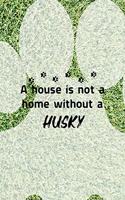 A House Is Not A Home Without A Husky: All Purpose 6x9 Blank Lined Notebook Journal Way Better Than A Card Trendy Unique Gift Green Garden Husky