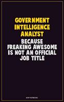 Government Intelligence Analyst, Because Freaking Awesome Is Not An Official Job Title: Career Motivational Quotes 6x9 120 Pages Blank Lined Notebook Journal