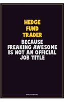 Hedge fund trader, Because Freaking Awesome Is Not An Official Job Title: Career Motivational Quotes 6x9 120 Pages Blank Lined Notebook Journal