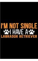 I'm Not Single I Have A Labrador Retriever