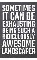 Sometimes it can be Exhausting being such a Ridiculously Awesome Landscaper: Landscaper Dot Grid Notebook, Planner or Journal - 110 Dotted Pages - Office Equipment, Supplies - Funny Landscaper Gift Idea for Christmas or Birth