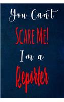 You Can't Scare Me! I'm A Reporter: The perfect gift for the professional in your life - Funny 119 page lined journal!