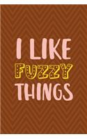 I Like Fuzzy Things: Notebook Journal Composition Blank Lined Diary Notepad 120 Pages Paperback Brown Zigzag Fuzzy