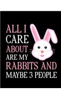 All I Care About Are My Rabbits and Maybe 3 People: Rabbit Gift for People Who Love Their Pet Bunny - Funny Saying on Cute Cover Design for Rabbit Lovers - Blank Lined Journal or Notebook