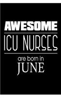 Awesome ICU Nurses Are Born in June: Intensive Care Unit Nurse Gift Notebook