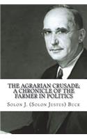 The Agrarian Crusade; a chronicle of the farmer in politics