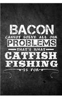 Bacon Cannot Solve All Our Problems That's What Catfish Fishing Is For