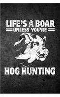 Life's A Boar Unless You're Hog Hunting: Funny Hunting Journal For Hog Hunters: Blank Lined Notebook For Hunt Season To Write Notes & Writing