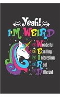 Yeah! I'm Weird Wonderful Exiting Unicorn Journal - Notebook Paper: 110 Pages