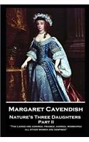 Margaret Cavendish - Nature's Three Daughters - Part II (of II): 'The Ladies are admired, praised, adored, worshiped; all other women are despised''